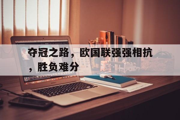 夺冠之路,欧国联强强相抗,胜负难分的简单介绍