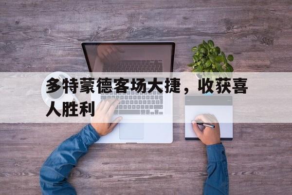 多特蒙德客场大捷，收获喜人胜利